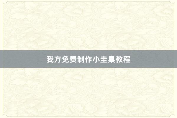我方免费制作小圭臬教程